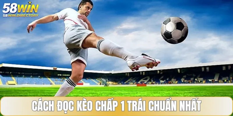 Cách đọc kèo chấp 1 trái chuẩn 2025 có thể bạn chưa biết