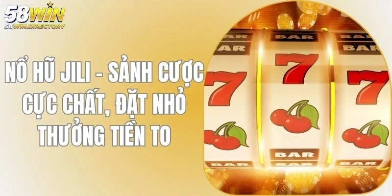 Nổ Hũ Jili - Sảnh Cược Cực Chất, Đặt Nhỏ Thưởng Tiền To