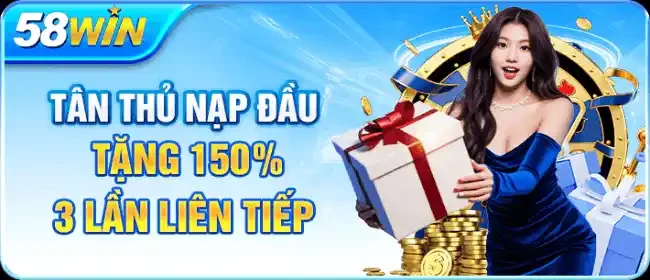 Khuyến mãi 58WIN - Tân thủ nạp đầu tặng 150% 3 lần liên tiếp